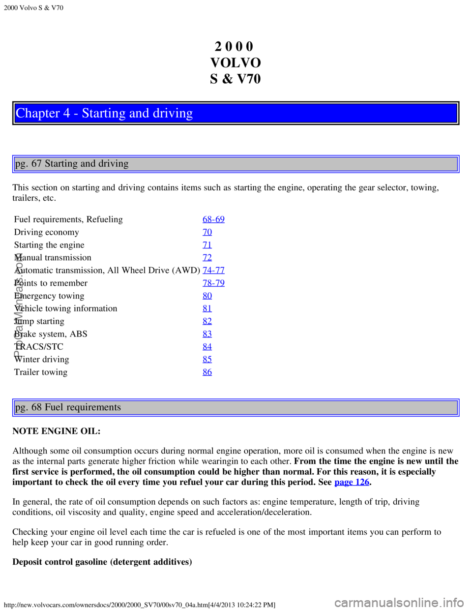 VOLVO S70 2000 Owners Guide 2000 Volvo S & V70
http://new.volvocars.com/ownersdocs/2000/2000_SV70/00sv70_04a.htm[4/4/2013 10:24:22 PM]
2 0 0 0 
VOLVO
S & V70
Chapter 4 - Starting and driving
pg. 67 Starting and driving
This sect