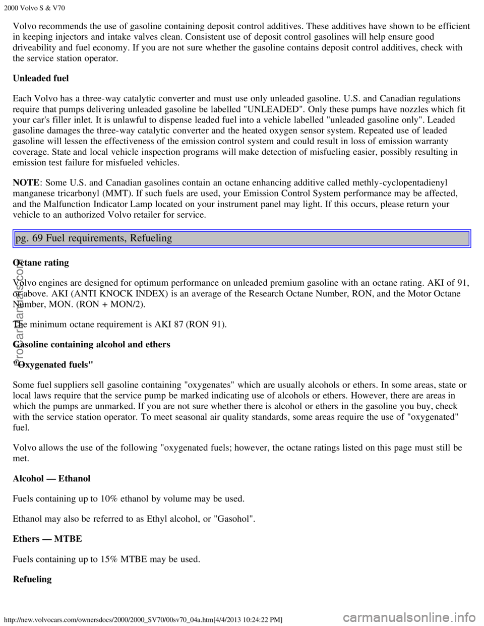VOLVO S70 2000 Owners Guide 2000 Volvo S & V70
http://new.volvocars.com/ownersdocs/2000/2000_SV70/00sv70_04a.htm[4/4/2013 10:24:22 PM]
Volvo recommends the use of gasoline containing deposit control additives. These additives ha