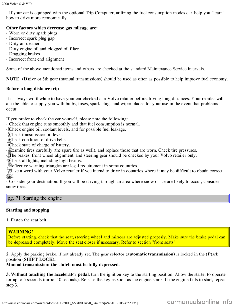 VOLVO S70 2000 Owners Guide 2000 Volvo S & V70
http://new.volvocars.com/ownersdocs/2000/2000_SV70/00sv70_04a.htm[4/4/2013 10:24:22 PM]
· If your car is equipped with the optional Trip Computer, utilizing the fuel consumption mo