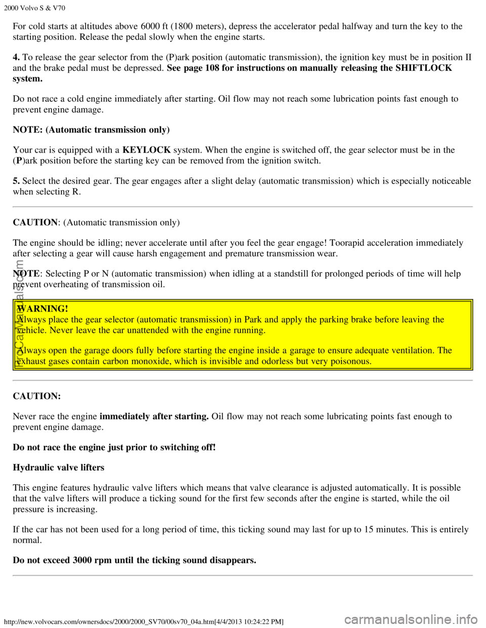 VOLVO S70 2000 Owners Guide 2000 Volvo S & V70
http://new.volvocars.com/ownersdocs/2000/2000_SV70/00sv70_04a.htm[4/4/2013 10:24:22 PM]
For cold starts at altitudes above 6000 ft (1800 meters), depress the accelerator  pedal half