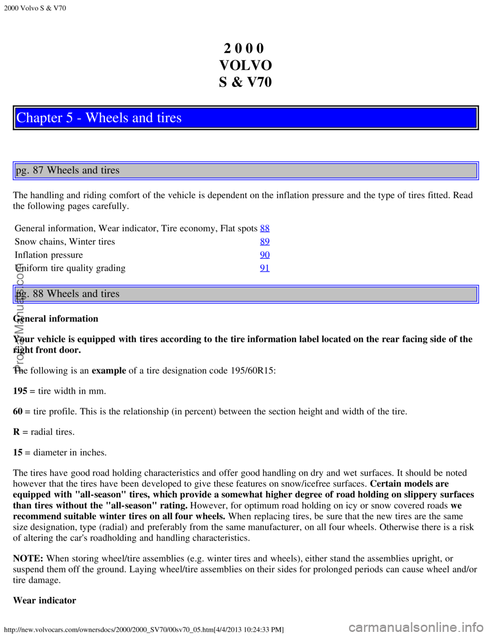 VOLVO S70 2000 Service Manual 2000 Volvo S & V70
http://new.volvocars.com/ownersdocs/2000/2000_SV70/00sv70_05.htm[4/4/2013 10:24:33 PM]
2 0 0 0 
VOLVO
S & V70
Chapter 5 - Wheels and tires
pg. 87 Wheels and tires
The handling and  