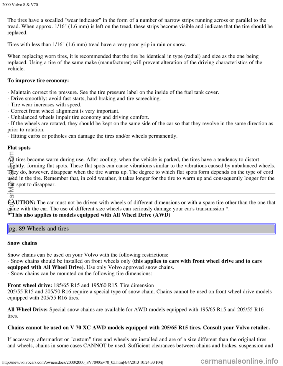 VOLVO S70 2000 Service Manual 2000 Volvo S & V70
http://new.volvocars.com/ownersdocs/2000/2000_SV70/00sv70_05.htm[4/4/2013 10:24:33 PM]
The tires have a  socalled "wear indicator" in the form  of a  number of narrow strips running
