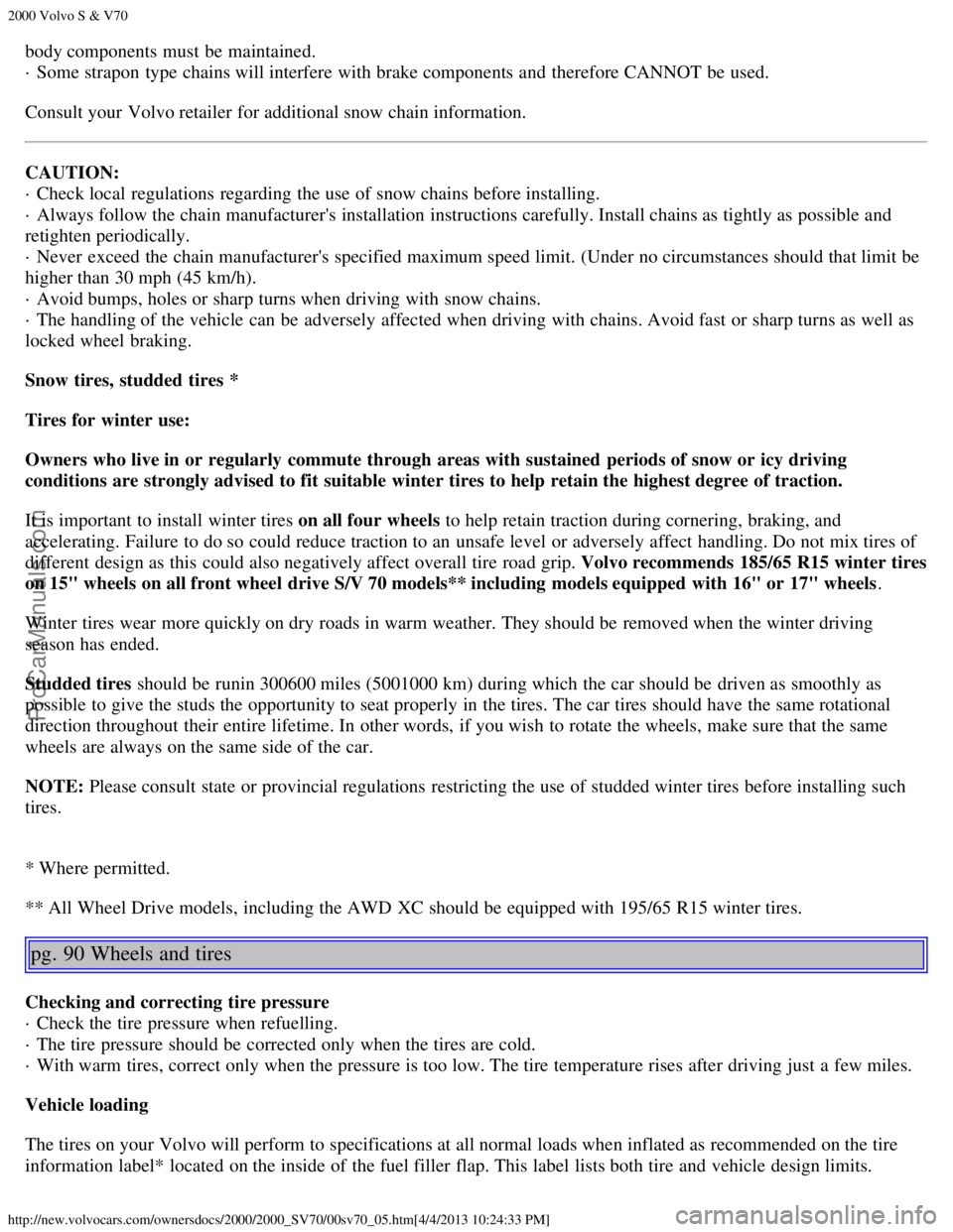 VOLVO S70 2000 Service Manual 2000 Volvo S & V70
http://new.volvocars.com/ownersdocs/2000/2000_SV70/00sv70_05.htm[4/4/2013 10:24:33 PM]
body components must  be  maintained.  
· Some strapon  type chains will interfere  with brak