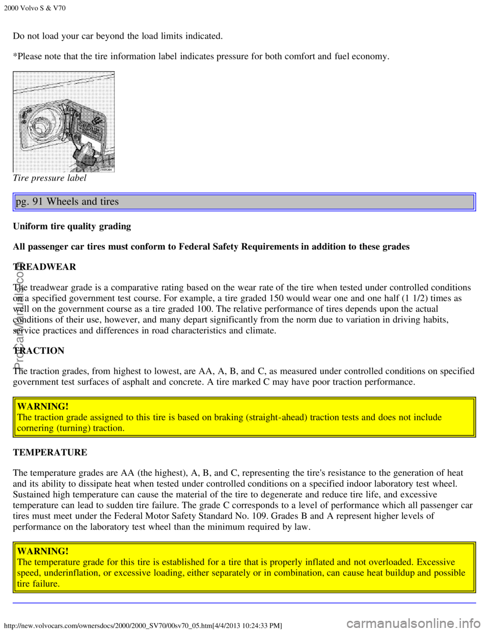 VOLVO S70 2000 Service Manual 2000 Volvo S & V70
http://new.volvocars.com/ownersdocs/2000/2000_SV70/00sv70_05.htm[4/4/2013 10:24:33 PM]
Do not load your car beyond  the load limits indicated.
*Please note that the tire information