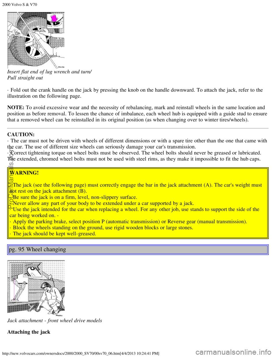 VOLVO S70 2000 Service Manual 2000 Volvo S & V70
http://new.volvocars.com/ownersdocs/2000/2000_SV70/00sv70_06.htm[4/4/2013 10:24:41 PM]
Insert flat end  of lug wrench  and turn/  
Pull straight out
· Fold out the crank handle on 