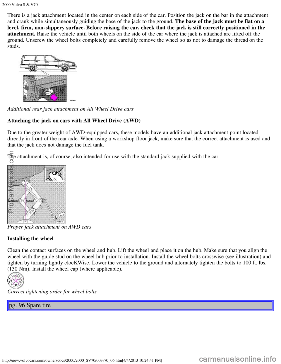 VOLVO S70 2000 Service Manual 2000 Volvo S & V70
http://new.volvocars.com/ownersdocs/2000/2000_SV70/00sv70_06.htm[4/4/2013 10:24:41 PM]
There is a  jack attachment located in the center  on each side of the car. Position the jack 