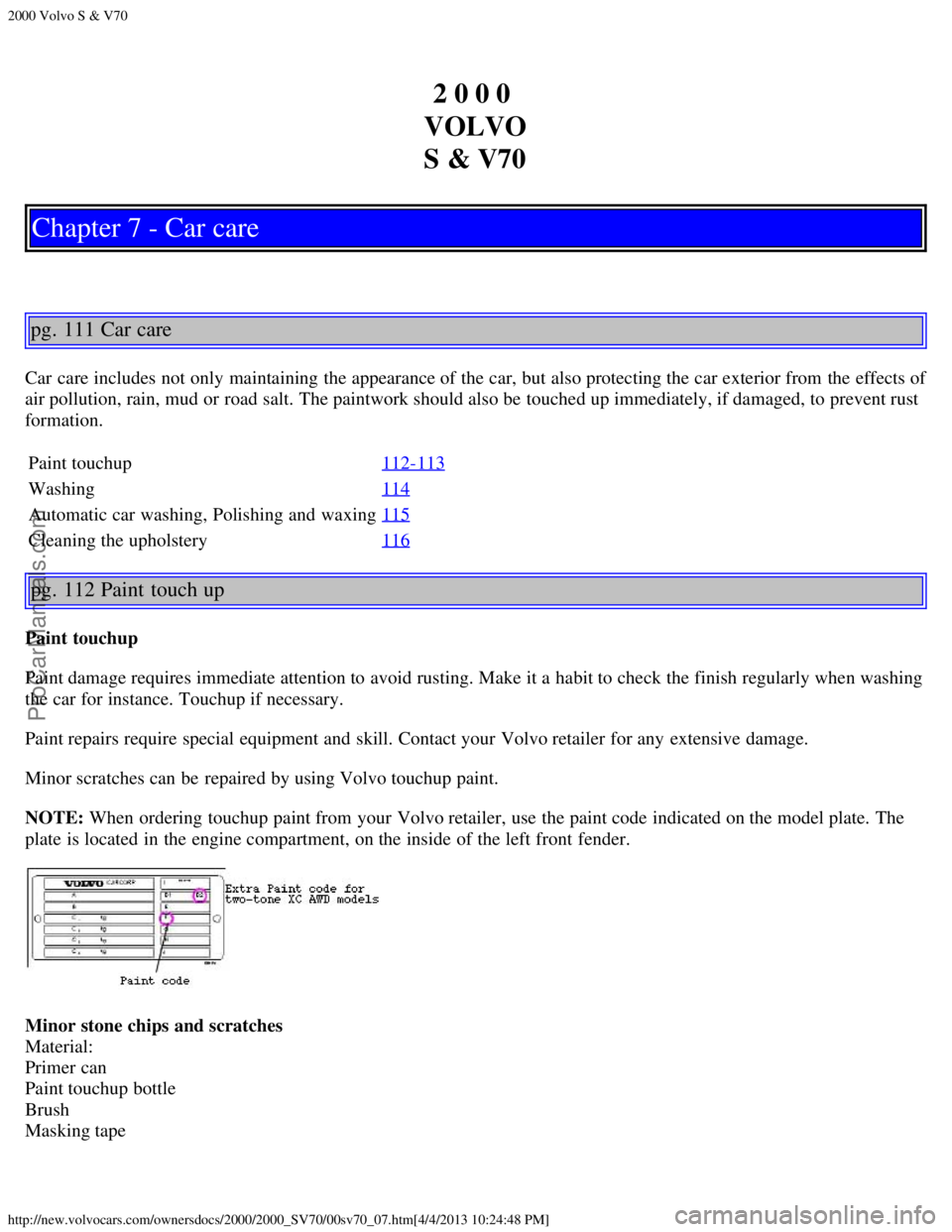 VOLVO S70 2000 Repair Manual 2000 Volvo S & V70
http://new.volvocars.com/ownersdocs/2000/2000_SV70/00sv70_07.htm[4/4/2013 10:24:48 PM]
2 0 0 0 
VOLVO
S & V70
Chapter 7 - Car care
pg. 111 Car care
Car  care includes not only maint