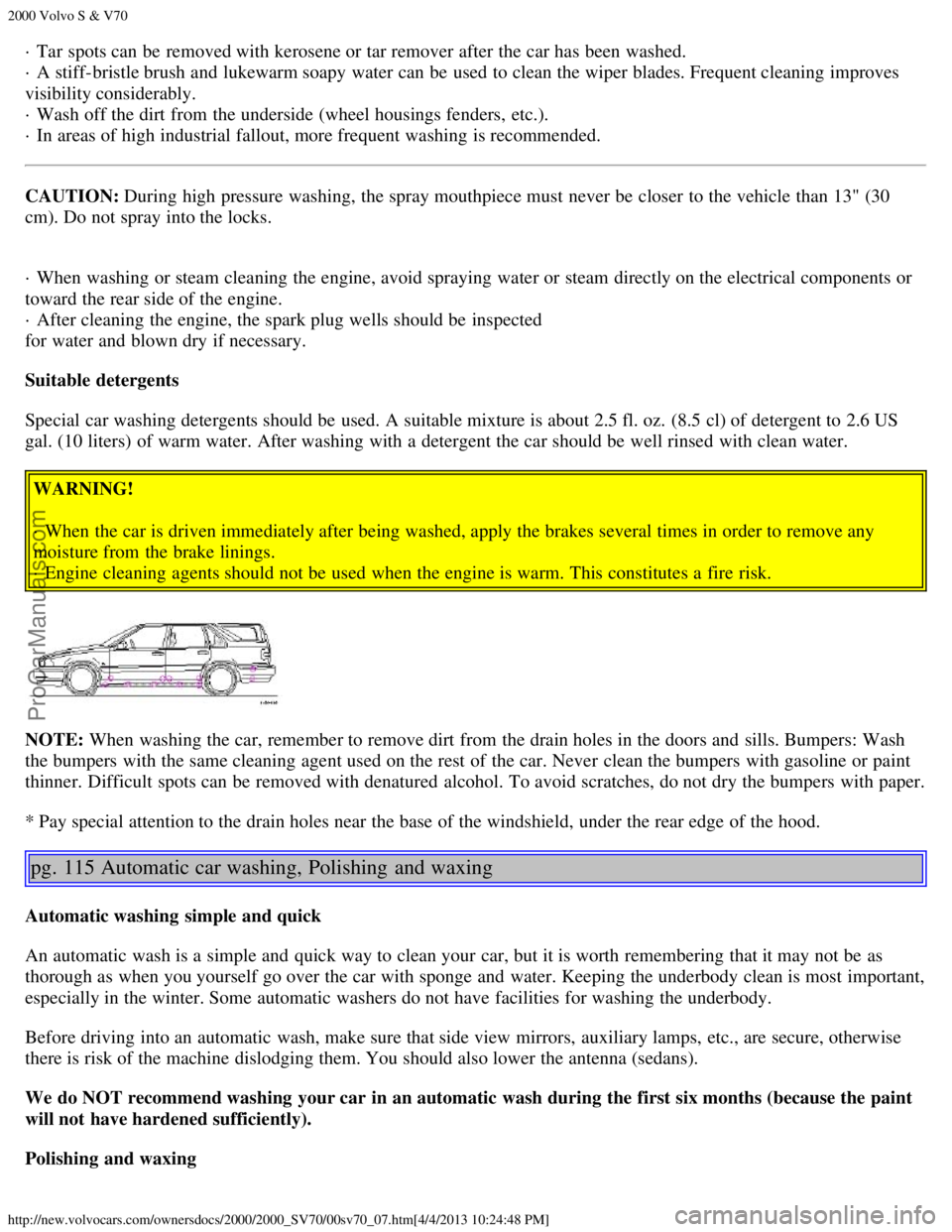 VOLVO S70 2000 Repair Manual 2000 Volvo S & V70
http://new.volvocars.com/ownersdocs/2000/2000_SV70/00sv70_07.htm[4/4/2013 10:24:48 PM]
· Tar spots can be  removed with kerosene or tar remover after the car has been washed. 
· A