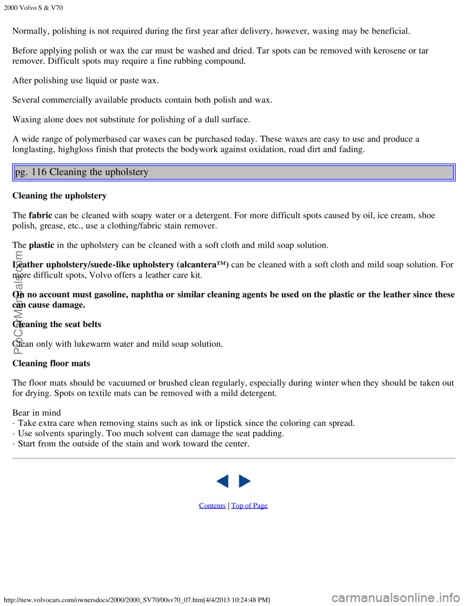 VOLVO S70 2000 Repair Manual 2000 Volvo S & V70
http://new.volvocars.com/ownersdocs/2000/2000_SV70/00sv70_07.htm[4/4/2013 10:24:48 PM]
Normally, polishing is not required during the first year after delivery, however,  waxing  ma