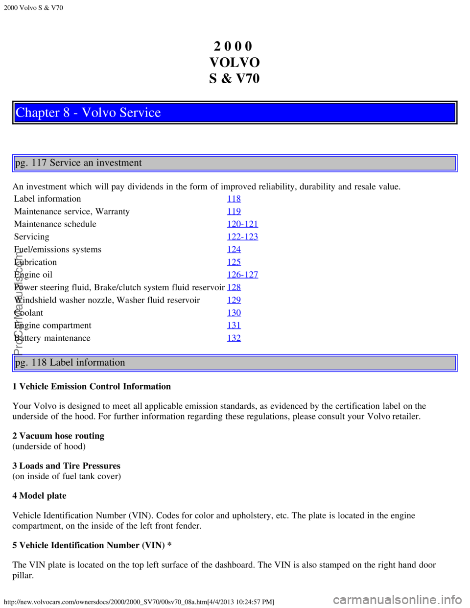 VOLVO S70 2000 Repair Manual 2000 Volvo S & V70
http://new.volvocars.com/ownersdocs/2000/2000_SV70/00sv70_08a.htm[4/4/2013 10:24:57 PM]
2 0 0 0 
VOLVO
S & V70
Chapter 8 - Volvo Service
pg. 117 Service an investment
An investment 
