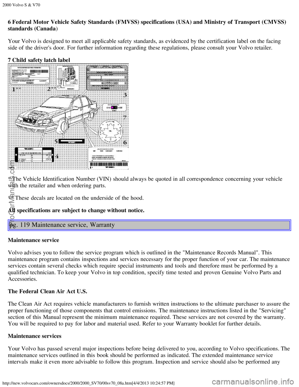 VOLVO S70 2000 Repair Manual 2000 Volvo S & V70
http://new.volvocars.com/ownersdocs/2000/2000_SV70/00sv70_08a.htm[4/4/2013 10:24:57 PM]
6 Federal Motor Vehicle Safety Standards (FMVSS) specifications (USA) and Ministry of Transpo