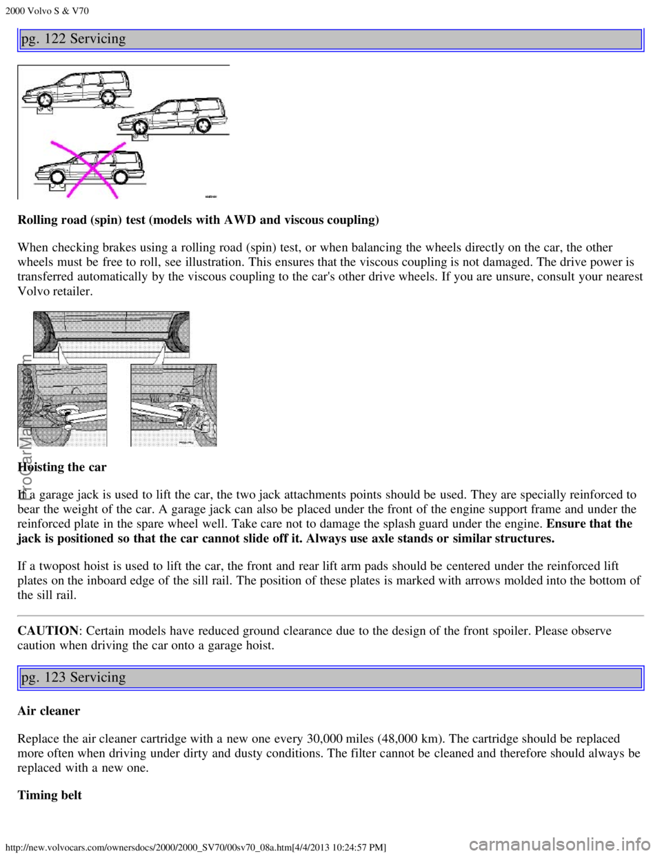 VOLVO S70 2000 Repair Manual 2000 Volvo S & V70
http://new.volvocars.com/ownersdocs/2000/2000_SV70/00sv70_08a.htm[4/4/2013 10:24:57 PM]
pg. 122 Servicing
Rolling road (spin)  test (models with AWD  and viscous coupling)
When chec
