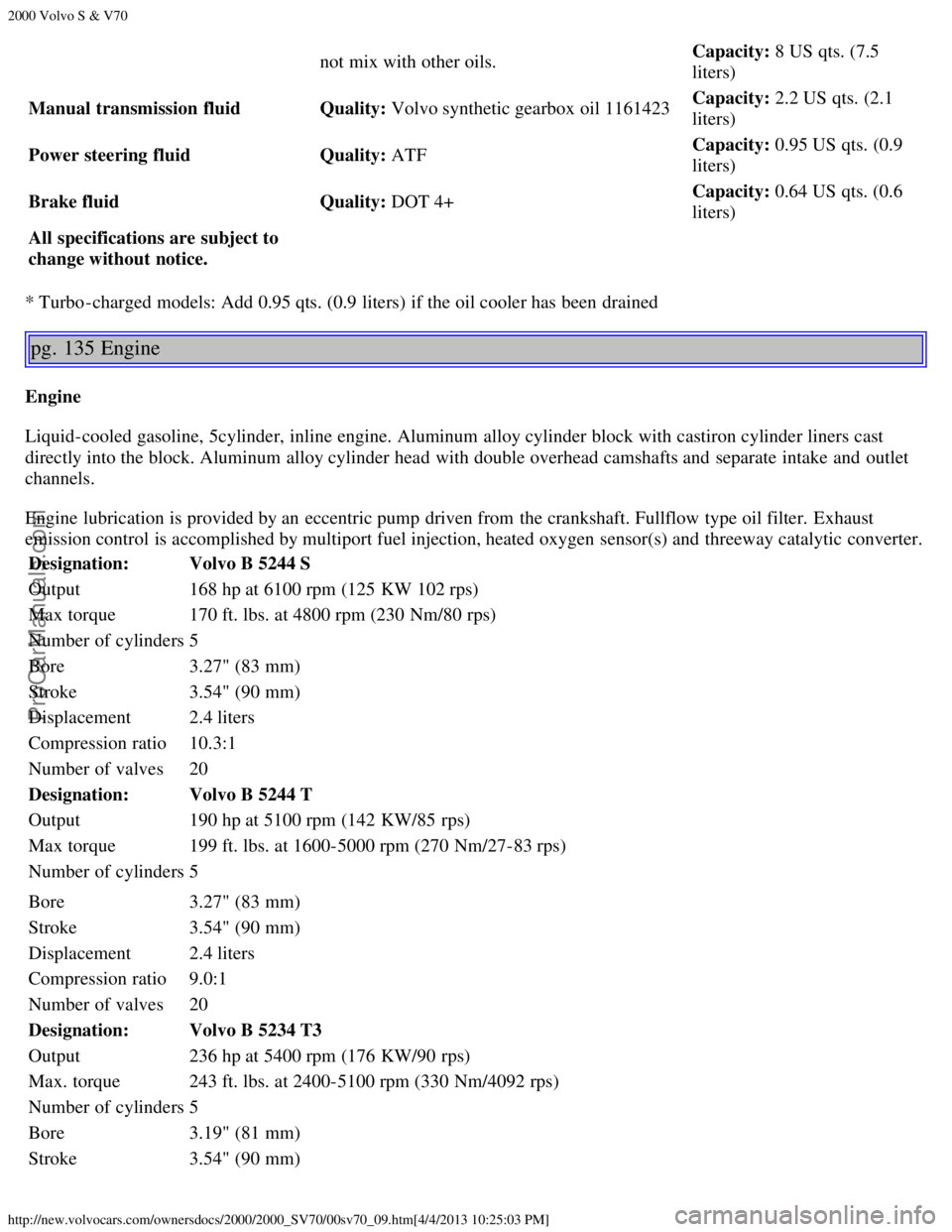 VOLVO S70 2000 Manual PDF 2000 Volvo S & V70
http://new.volvocars.com/ownersdocs/2000/2000_SV70/00sv70_09.htm[4/4/2013 10:25:03 PM]
not mix with other oils.Capacity: 8 US qts. (7.5
liters)
Manual transmission  fluid Quality: V