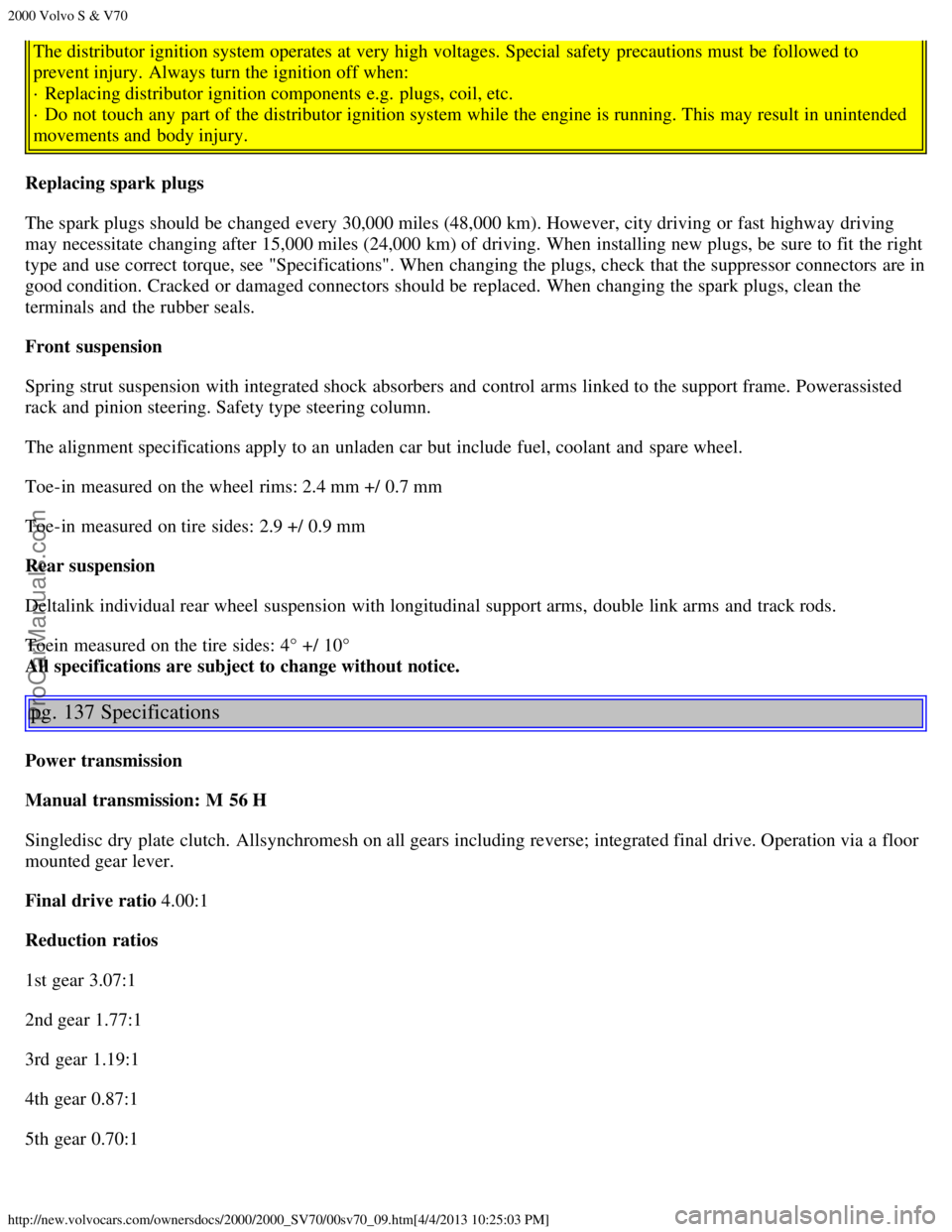VOLVO S70 2000 Manual PDF 2000 Volvo S & V70
http://new.volvocars.com/ownersdocs/2000/2000_SV70/00sv70_09.htm[4/4/2013 10:25:03 PM]
The distributor ignition system operates at very high voltages. Special  safety precautions mu
