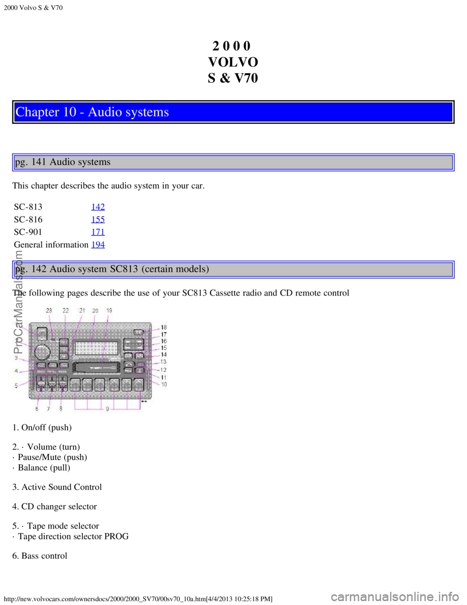 VOLVO S70 2000 Manual Online 2000 Volvo S & V70
http://new.volvocars.com/ownersdocs/2000/2000_SV70/00sv70_10a.htm[4/4/2013 10:25:18 PM]
2 0 0 0 
VOLVO
S & V70
Chapter 10 - Audio systems
pg. 141 Audio systems
This chapter  describ