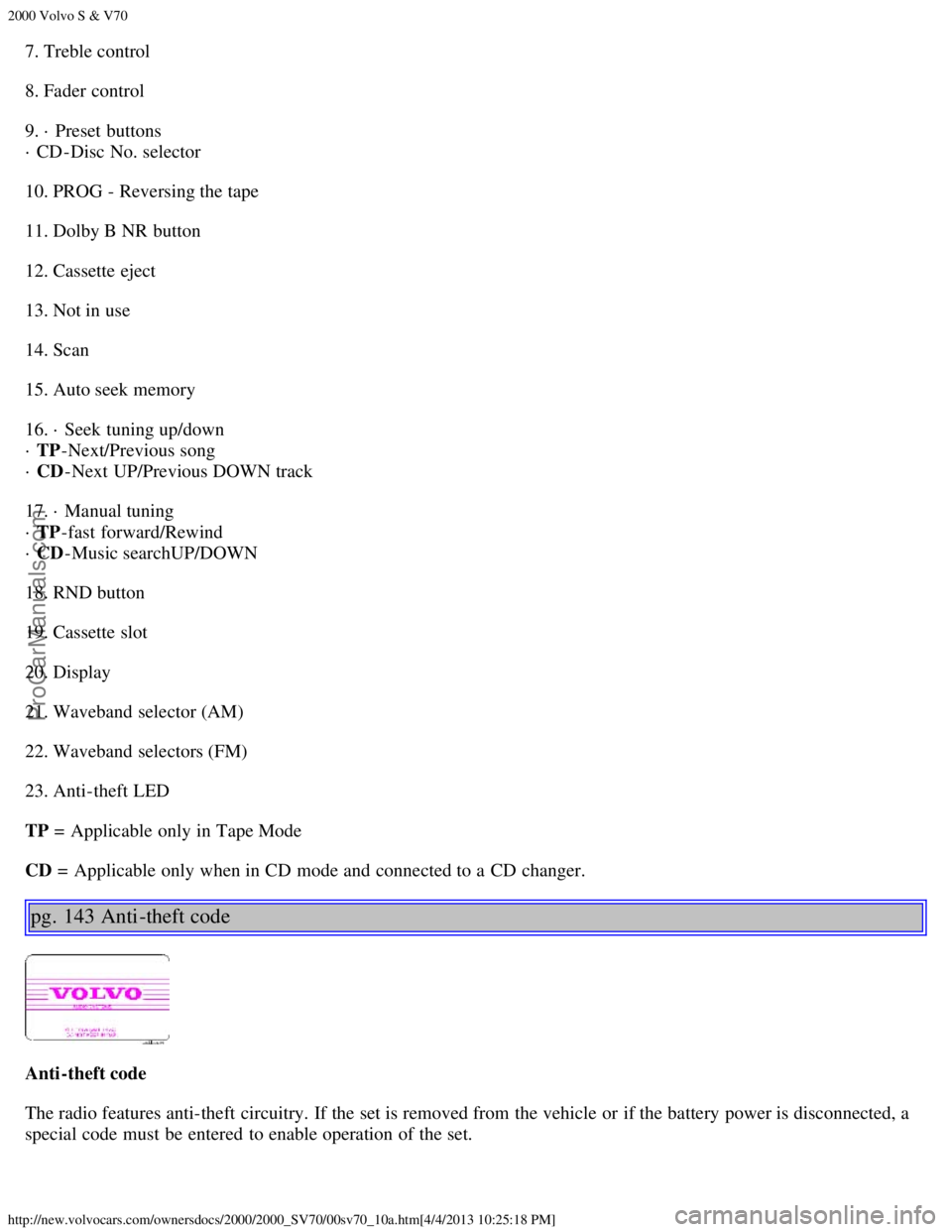 VOLVO S70 2000  Owners Manual 2000 Volvo S & V70
http://new.volvocars.com/ownersdocs/2000/2000_SV70/00sv70_10a.htm[4/4/2013 10:25:18 PM]
7. Treble control
8. Fader control
9. · Preset  buttons  
· CD-Disc No. selector
10. PROG -