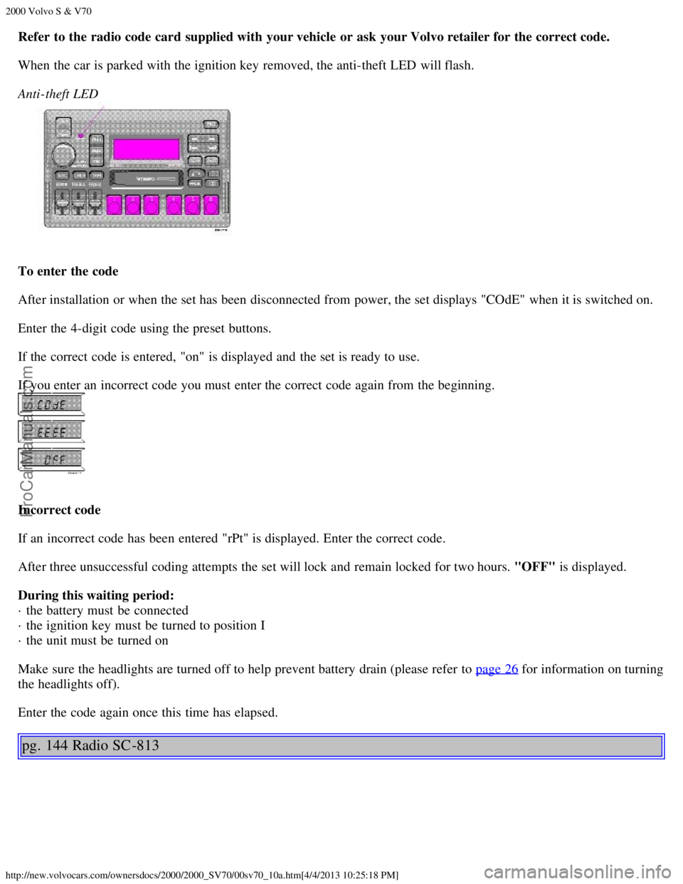VOLVO S70 2000 Manual Online 2000 Volvo S & V70
http://new.volvocars.com/ownersdocs/2000/2000_SV70/00sv70_10a.htm[4/4/2013 10:25:18 PM]
Refer  to the radio code  card  supplied with your vehicle  or  ask  your Volvo retailer for 