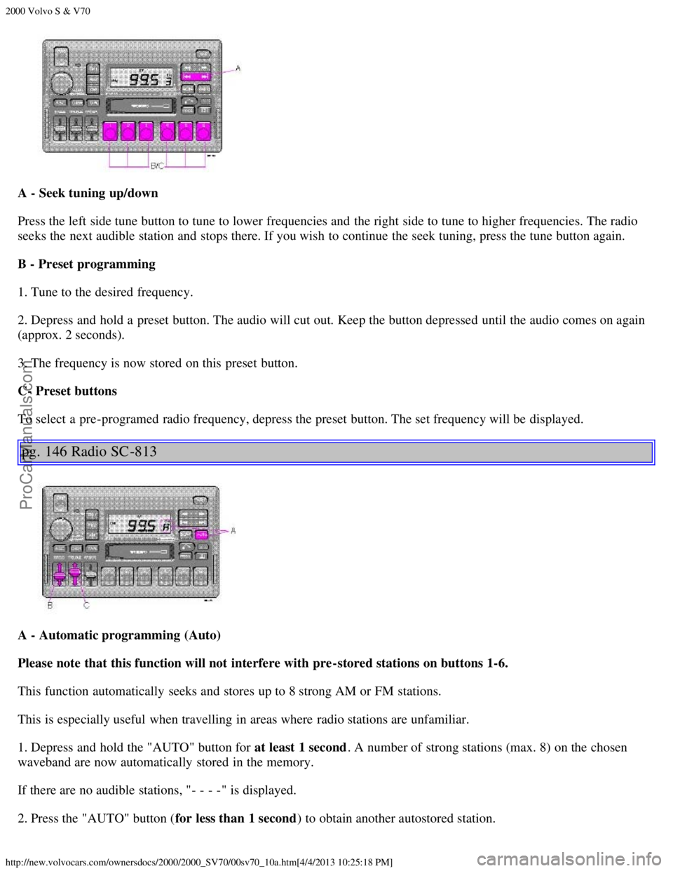 VOLVO S70 2000  Owners Manual 2000 Volvo S & V70
http://new.volvocars.com/ownersdocs/2000/2000_SV70/00sv70_10a.htm[4/4/2013 10:25:18 PM]
A - Seek tuning up/down
Press the left side tune button to tune to lower frequencies and  the