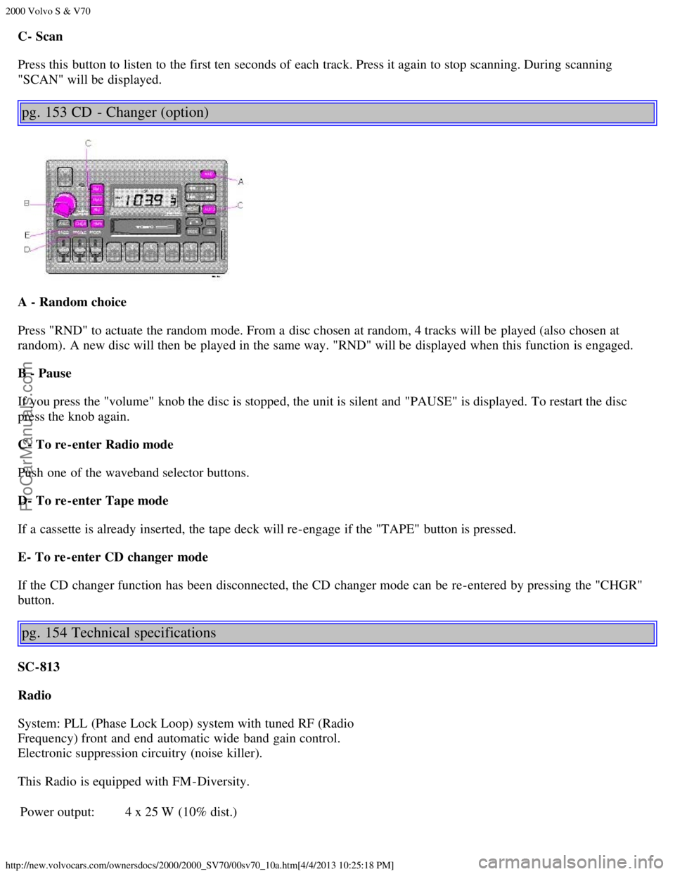 VOLVO S70 2000 Manual Online 2000 Volvo S & V70
http://new.volvocars.com/ownersdocs/2000/2000_SV70/00sv70_10a.htm[4/4/2013 10:25:18 PM]
C- Scan
Press this  button to listen to the first ten seconds of each track. Press it again t