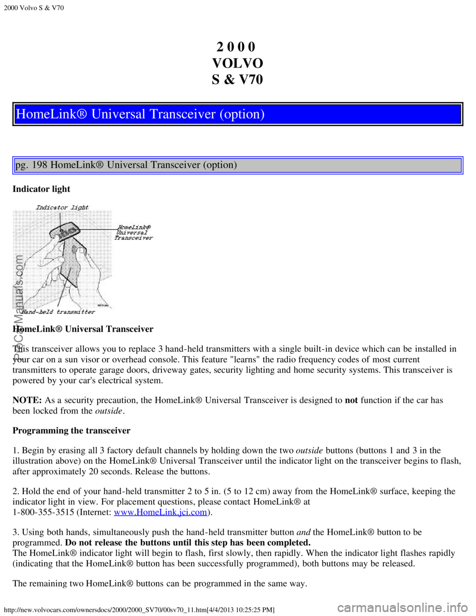 VOLVO S70 2000  Owners Manual 2000 Volvo S & V70
http://new.volvocars.com/ownersdocs/2000/2000_SV70/00sv70_11.htm[4/4/2013 10:25:25 PM]
2 0 0 0 
VOLVO
S & V70
HomeLink® Universal Transceiver (option)
pg. 198 HomeLink® Universal 