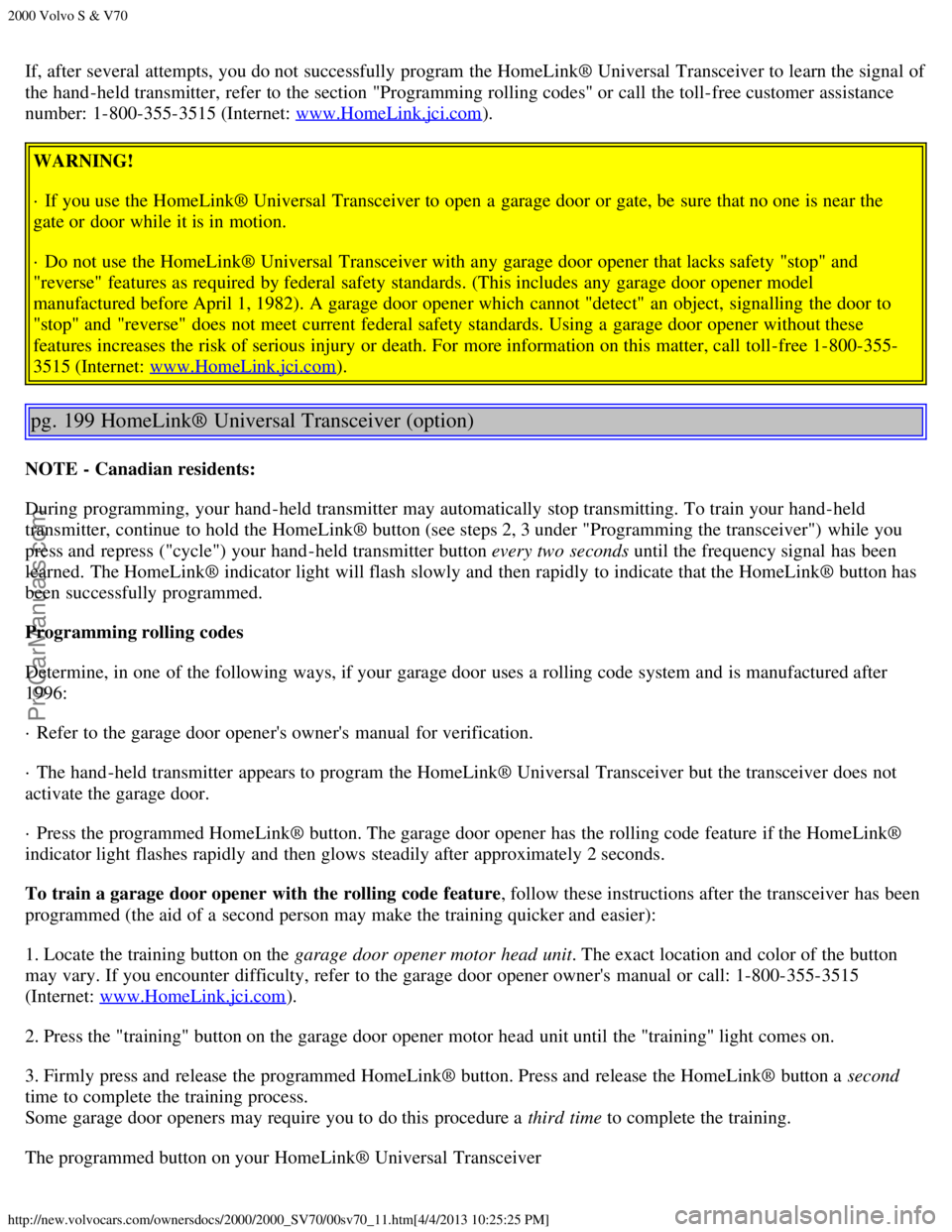 VOLVO S70 2000  Owners Manual 2000 Volvo S & V70
http://new.volvocars.com/ownersdocs/2000/2000_SV70/00sv70_11.htm[4/4/2013 10:25:25 PM]
If, after several attempts, you do not successfully program the HomeLink® Universal Transceiv