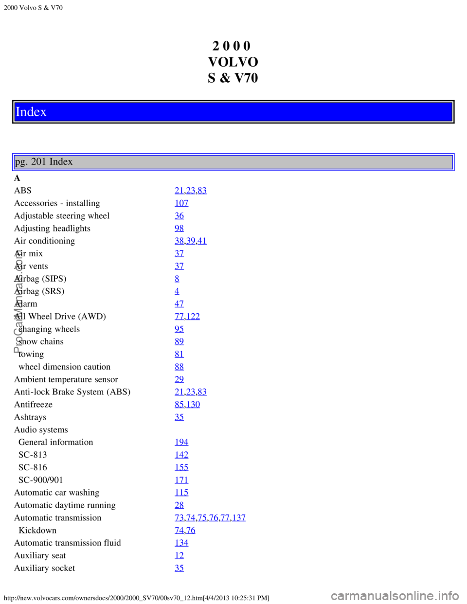 VOLVO S70 2000  Owners Manual 2000 Volvo S & V70
http://new.volvocars.com/ownersdocs/2000/2000_SV70/00sv70_12.htm[4/4/2013 10:25:31 PM]
2 0 0 0 
VOLVO
S & V70
Index
pg. 201 Index
A
ABS 21
,23,83
Accessories - installing107
Adjusta