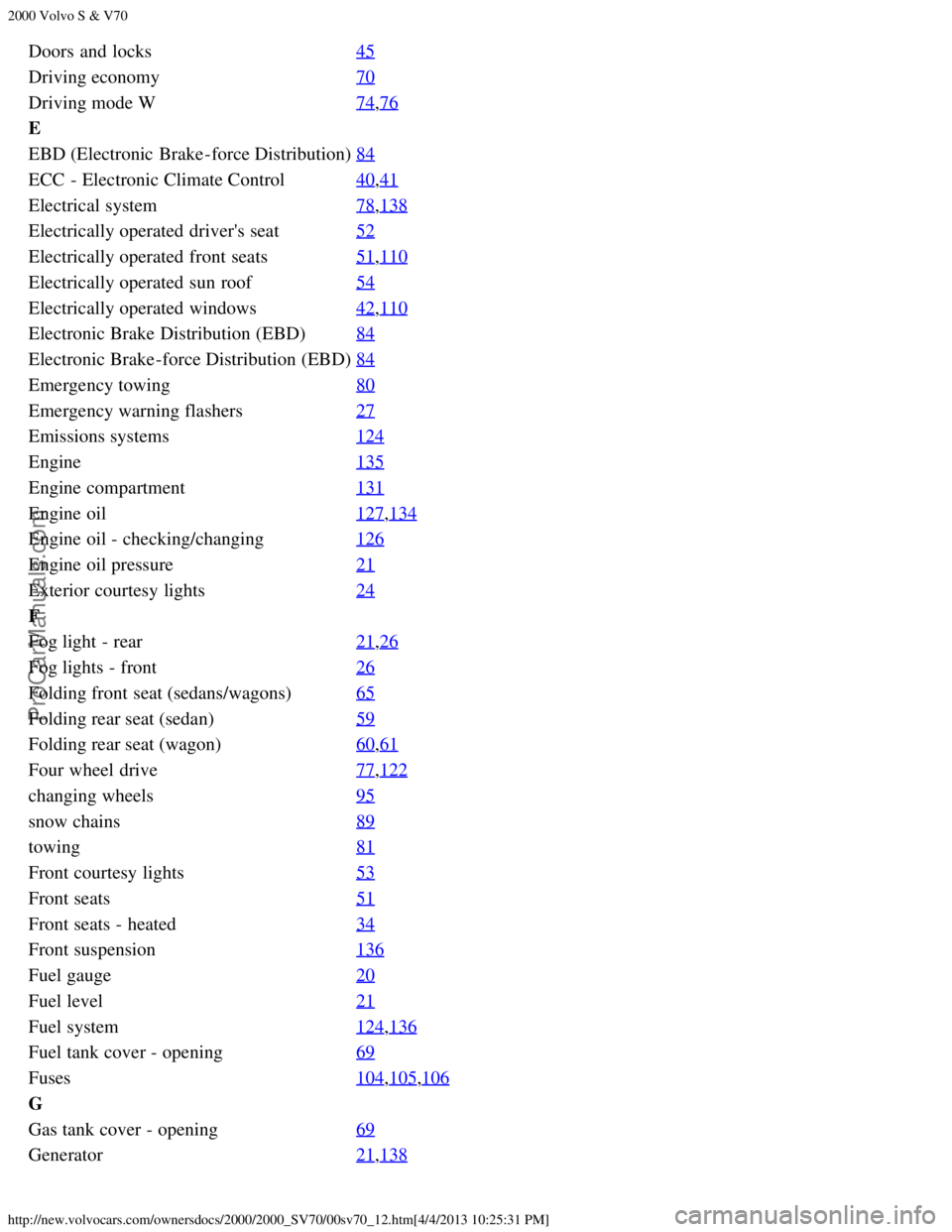 VOLVO S70 2000  Owners Manual 2000 Volvo S & V70
http://new.volvocars.com/ownersdocs/2000/2000_SV70/00sv70_12.htm[4/4/2013 10:25:31 PM]
Doors  and  locks45
Driving economy70
Driving mode W74,76
E
EBD (Electronic  Brake-force Distr