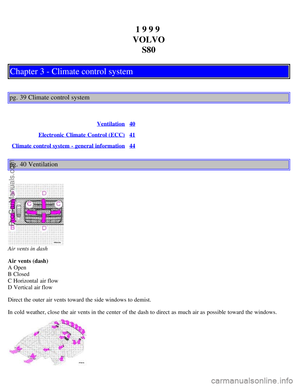 VOLVO S80 1999 Owners Manual 1 9 9 9
VOLVO S80
Chapter 3 - Climate control system
pg. 39 Climate control system
Ventilation40
Electronic Climate Control (ECC)41
Climate control system - general information44
pg. 40 Ventilation
A VOLVO S80 1999 Owners Manual 1 9 9 9
VOLVO S80
Chapter 3 - Climate control system
pg. 39 Climate control system
Ventilation40
Electronic Climate Control (ECC)41
Climate control system - general information44
pg. 40 Ventilation
A