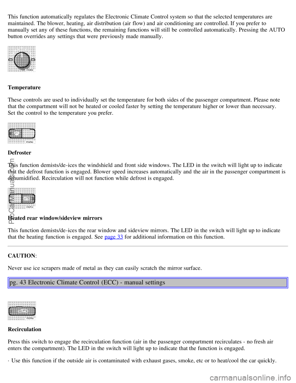 VOLVO S80 1999 Owners Manual This function automatically regulates the Electronic Climate Control system so that the selected temperatures are
maintained. The blower, heating, air distribution (air flow) and air conditioning VOLVO S80 1999 Owners Manual This function automatically regulates the Electronic Climate Control system so that the selected temperatures are
maintained. The blower, heating, air distribution (air flow) and air conditioning