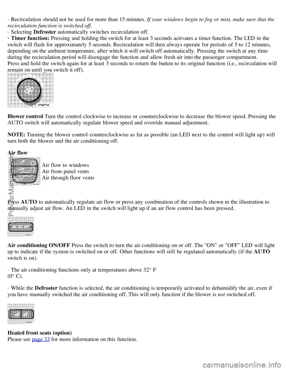 VOLVO S80 1999 Owners Manual · Recirculation should not be used for more than 15 minutes. If your windows begin to fog or mist, make sure that the
recirculation function is switched off.
· Selecting Defroster automatically VOLVO S80 1999 Owners Manual · Recirculation should not be used for more than 15 minutes. If your windows begin to fog or mist, make sure that the
recirculation function is switched off.
· Selecting Defroster automatically