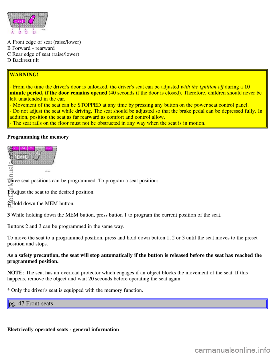 VOLVO S80 1999 Owners Manual A Front edge of seat (raise/lower)
B Forward - rearward
C Rear edge of seat (raise/lower)
D Backrest tilt WARNING!
· From the time the drivers door is unlocked, the drivers seat can be adjusted VOLVO S80 1999 Owners Manual A Front edge of seat (raise/lower)
B Forward - rearward
C Rear edge of seat (raise/lower)
D Backrest tilt WARNING!
· From the time the drivers door is unlocked, the drivers seat can be adjusted