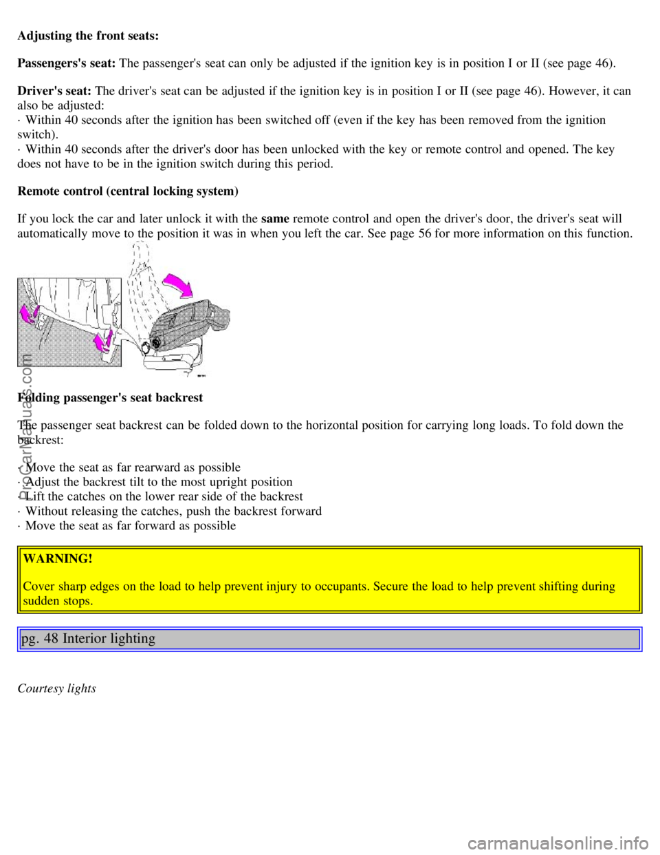 VOLVO S80 1999 Owners Manual Adjusting the front seats:
Passengerss seat: The passengers seat can only be adjusted if the ignition key is in position I or II (see page 46).
Drivers seat: The drivers seat can be adjusted VOLVO S80 1999 Owners Manual Adjusting the front seats:
Passengerss seat: The passengers seat can only be adjusted if the ignition key is in position I or II (see page 46).
Drivers seat: The drivers seat can be adjusted
