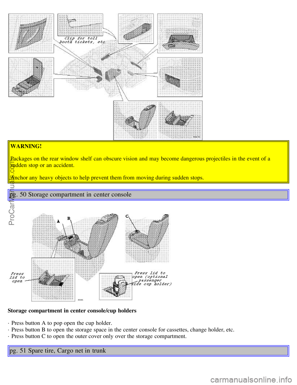 VOLVO S80 1999 Owners Guide WARNING!
Packages on the rear window shelf can obscure vision and may become dangerous projectiles in the event of a
sudden stop or an accident.
Anchor any heavy objects to help prevent them from VOLVO S80 1999 Owners Guide WARNING!
Packages on the rear window shelf can obscure vision and may become dangerous projectiles in the event of a
sudden stop or an accident.
Anchor any heavy objects to help prevent them from
