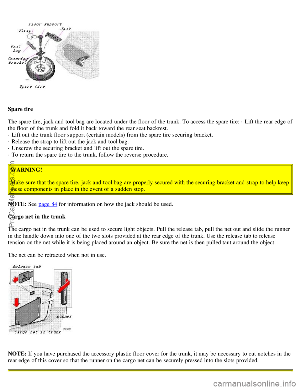 VOLVO S80 1999 Owners Guide Spare tire
The spare tire, jack and tool bag are located under the floor of the trunk. To access the spare tire: · Lift the rear edge of
the floor of the trunk and fold it back toward the rear s VOLVO S80 1999 Owners Guide Spare tire
The spare tire, jack and tool bag are located under the floor of the trunk. To access the spare tire: · Lift the rear edge of
the floor of the trunk and fold it back toward the rear s
