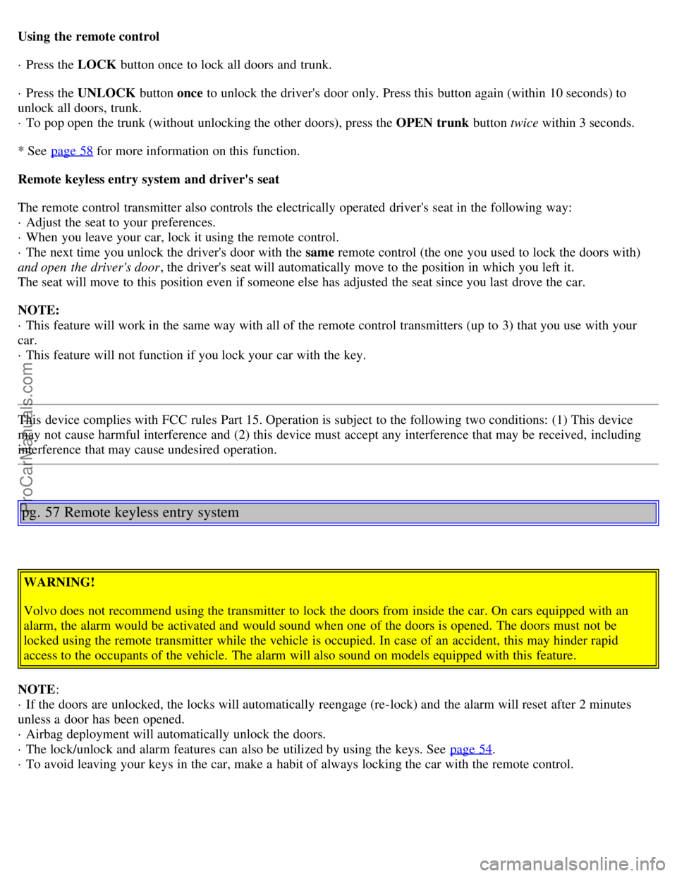 VOLVO S80 1999 Owners Guide Using the remote control
· Press the LOCK button once to lock all doors and trunk.
· Press the UNLOCK button once to unlock the drivers door only. Press this button again (within 10 seconds) VOLVO S80 1999 Owners Guide Using the remote control
· Press the LOCK button once to lock all doors and trunk.
· Press the UNLOCK button once to unlock the drivers door only. Press this button again (within 10 seconds)
