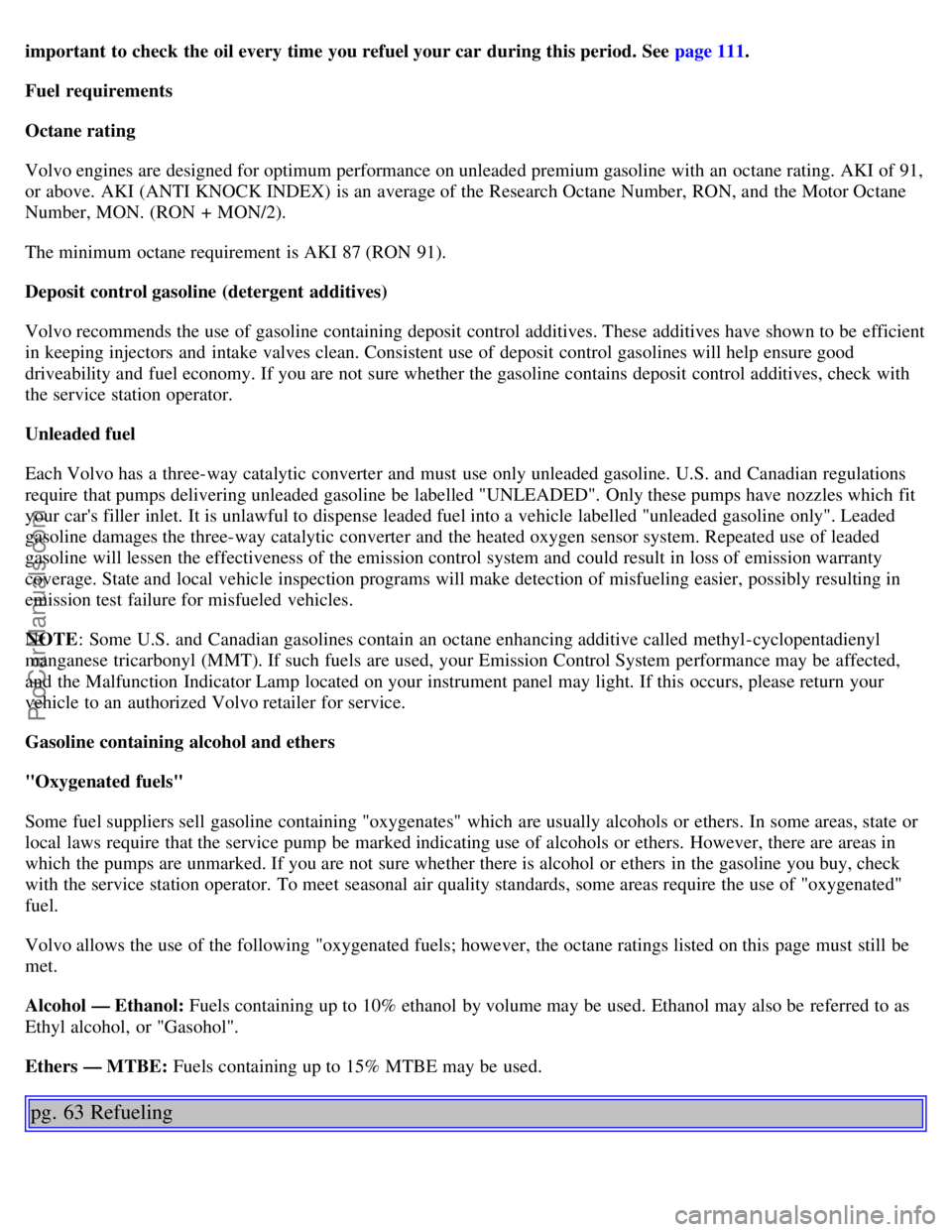 VOLVO S80 1999 Service Manual important to check the oil every time you refuel your car during this period. See page 111.
Fuel requirements
Octane rating
Volvo engines are designed for optimum performance on unleaded premium gas VOLVO S80 1999 Service Manual important to check the oil every time you refuel your car during this period. See page 111.
Fuel requirements
Octane rating
Volvo engines are designed for optimum performance on unleaded premium gas