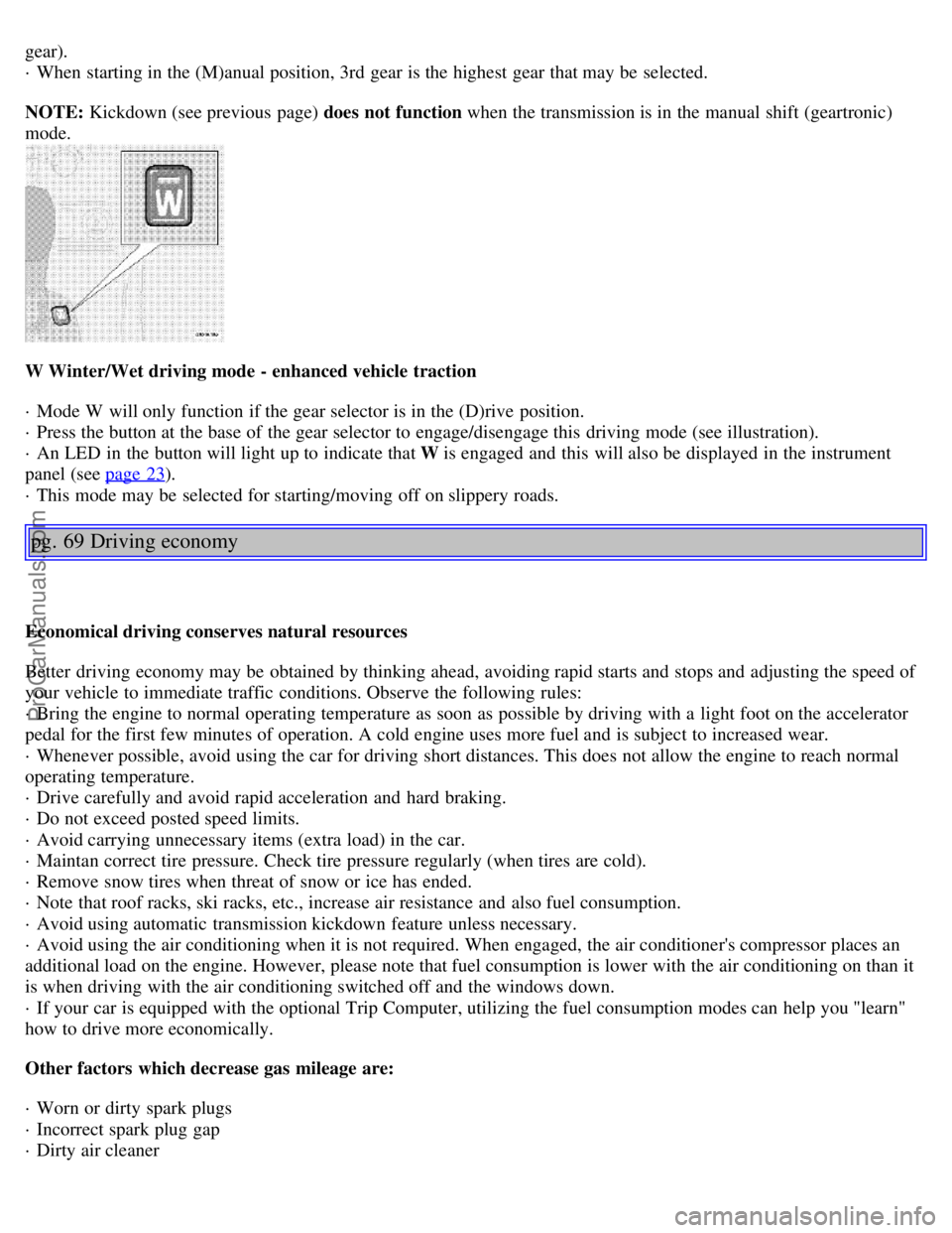 VOLVO S80 1999 Workshop Manual gear).
· When starting in the (M)anual position, 3rd gear is the highest gear that may be selected.
NOTE: Kickdown (see previous page) does not function when the transmission is in the manual sh VOLVO S80 1999 Workshop Manual gear).
· When starting in the (M)anual position, 3rd gear is the highest gear that may be selected.
NOTE: Kickdown (see previous page) does not function when the transmission is in the manual sh