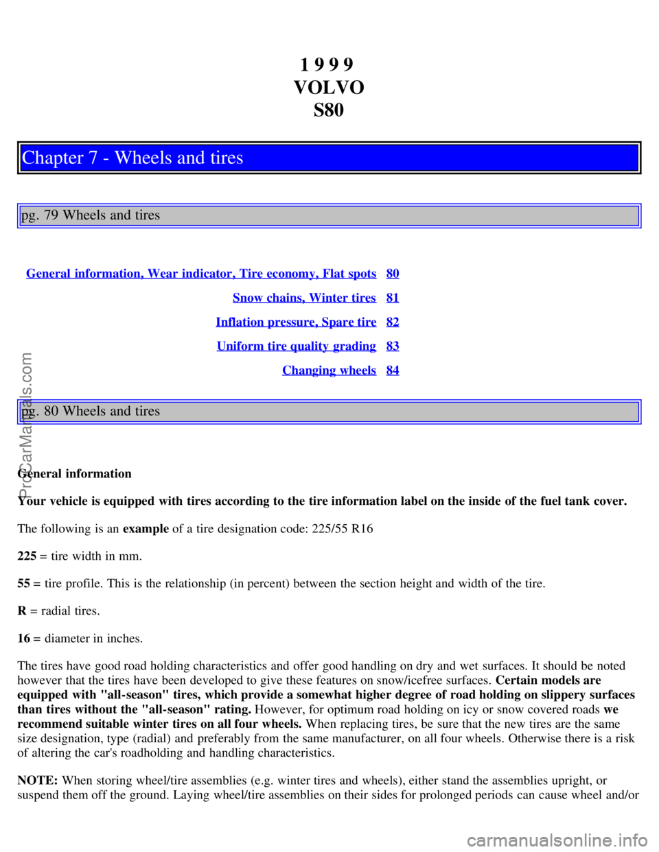 VOLVO S80 1999 Workshop Manual 1 9 9 9
VOLVO S80
Chapter 7 - Wheels and tires
pg. 79 Wheels and tires
General information, Wear indicator, Tire economy, Flat spots80
Snow chains, Winter tires81
Inflation pressure, Spare tire82
Un VOLVO S80 1999 Workshop Manual 1 9 9 9
VOLVO S80
Chapter 7 - Wheels and tires
pg. 79 Wheels and tires
General information, Wear indicator, Tire economy, Flat spots80
Snow chains, Winter tires81
Inflation pressure, Spare tire82
Un