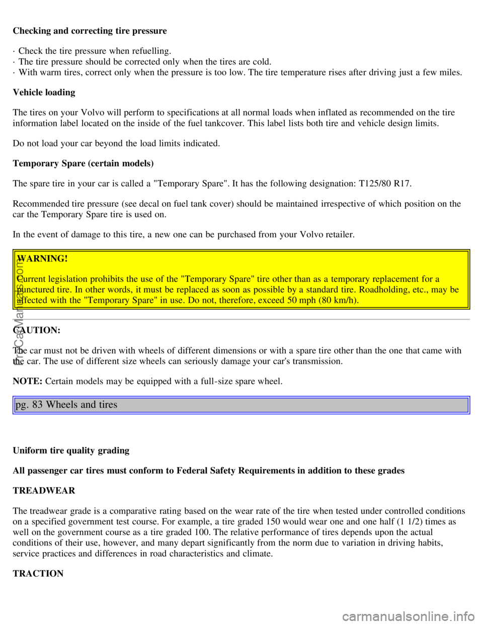 VOLVO S80 1999 Workshop Manual Checking and correcting tire pressure
· Check the tire pressure when refuelling.
· The tire pressure should be corrected only when the tires are cold.
· With warm tires, correct only when the p VOLVO S80 1999 Workshop Manual Checking and correcting tire pressure
· Check the tire pressure when refuelling.
· The tire pressure should be corrected only when the tires are cold.
· With warm tires, correct only when the p