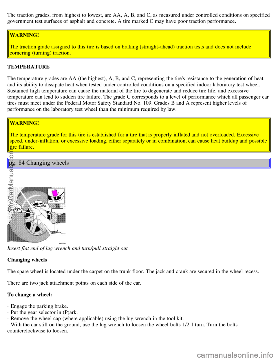 VOLVO S80 1999  Owners Manual The traction grades, from  highest to lowest, are AA,  A, B, and  C, as measured under controlled conditions on specified
government test surfaces of asphalt and  concrete.  A tire marked C may have p