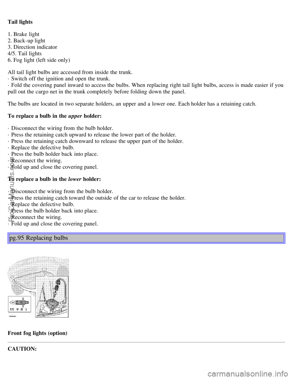 VOLVO S80 1999 Repair Manual Tail lights
1. Brake light
2. Back-up light
3. Direction indicator
4/5. Tail lights
6. Fog light (left side only)
All tail light bulbs are accessed from inside the trunk.
· Switch off the ignit VOLVO S80 1999 Repair Manual Tail lights
1. Brake light
2. Back-up light
3. Direction indicator
4/5. Tail lights
6. Fog light (left side only)
All tail light bulbs are accessed from inside the trunk.
· Switch off the ignit