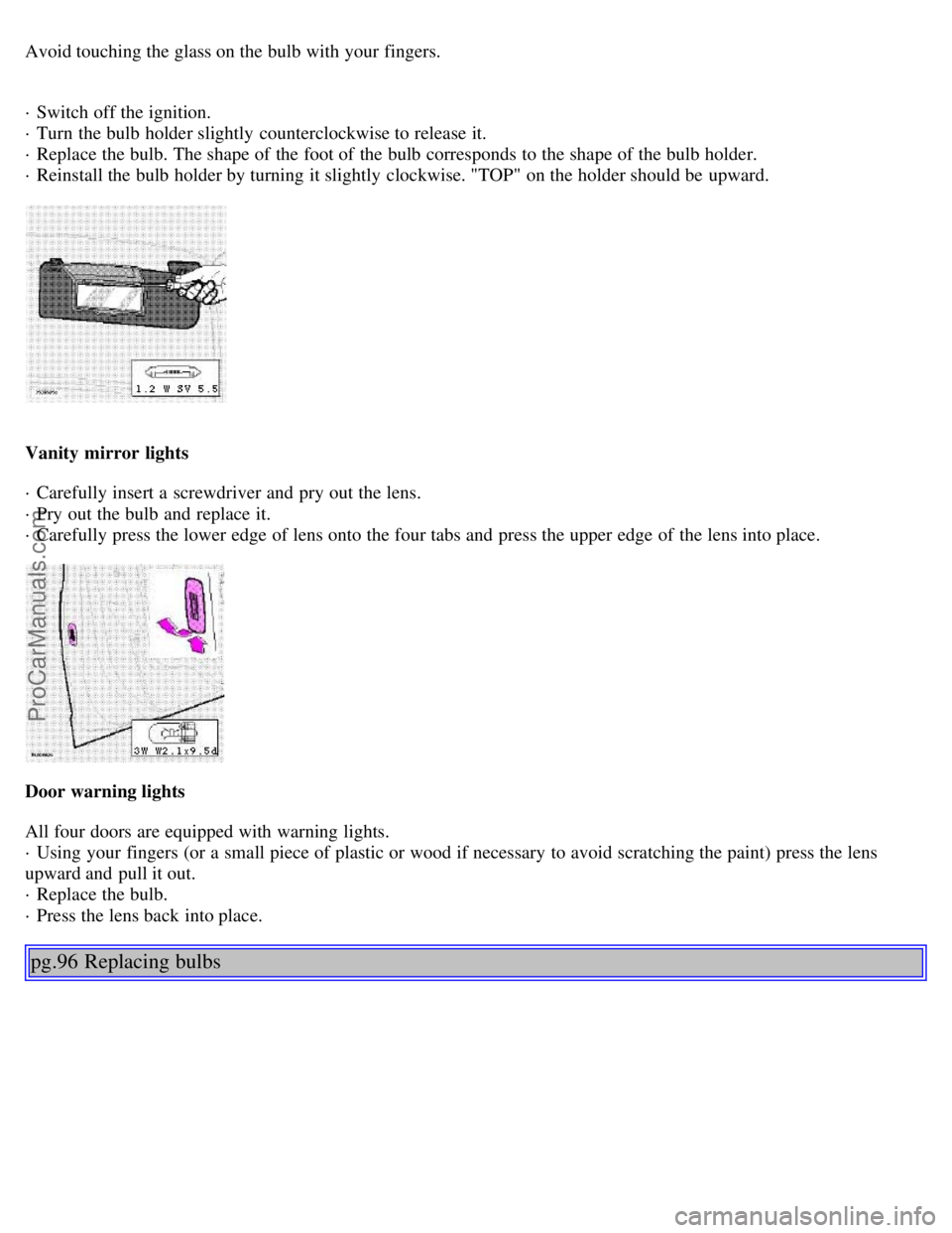 VOLVO S80 1999 Repair Manual Avoid touching the glass on the bulb with your fingers.
· Switch off the ignition.
· Turn the bulb holder slightly counterclockwise to release it.
· Replace the bulb. The shape of the foot of t VOLVO S80 1999 Repair Manual Avoid touching the glass on the bulb with your fingers.
· Switch off the ignition.
· Turn the bulb holder slightly counterclockwise to release it.
· Replace the bulb. The shape of the foot of t