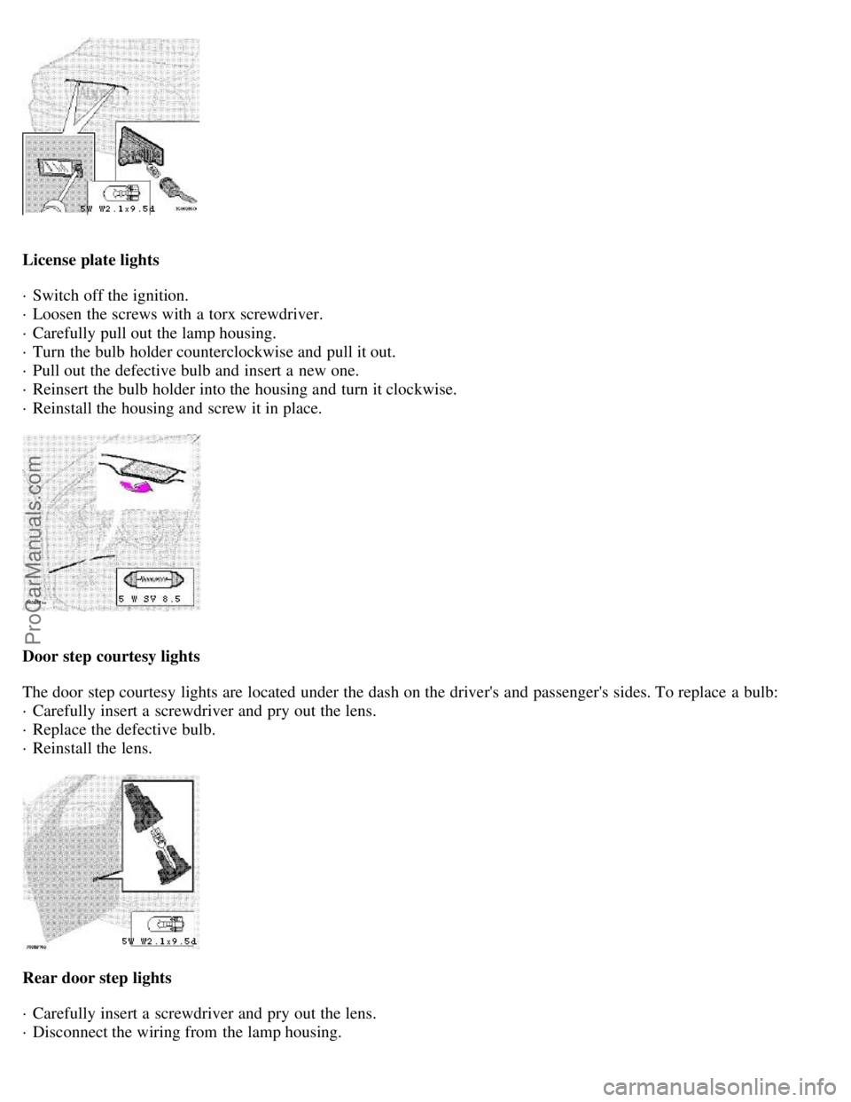 VOLVO S80 1999 Manual PDF License plate lights
· Switch off the ignition.
· Loosen the screws with a torx screwdriver.
· Carefully pull out the lamp housing.
· Turn the bulb holder counterclockwise and pull it out. VOLVO S80 1999 Manual PDF License plate lights
· Switch off the ignition.
· Loosen the screws with a torx screwdriver.
· Carefully pull out the lamp housing.
· Turn the bulb holder counterclockwise and pull it out.
