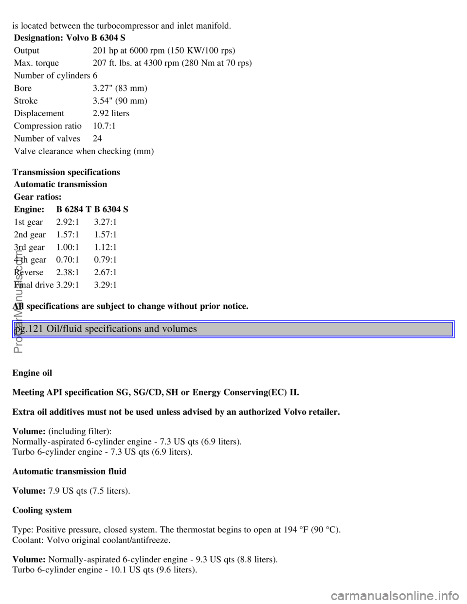 VOLVO S80 1999 Manual PDF is located between the turbocompressor and inlet manifold.
Designation: Volvo B 6304 S
Output201 hp at 6000 rpm (150 KW/100 rps)
Max. torque 207 ft. lbs. at 4300 rpm (280 Nm at 70 rps)
Number of cyl VOLVO S80 1999 Manual PDF is located between the turbocompressor and inlet manifold.
Designation: Volvo B 6304 S
Output201 hp at 6000 rpm (150 KW/100 rps)
Max. torque 207 ft. lbs. at 4300 rpm (280 Nm at 70 rps)
Number of cyl