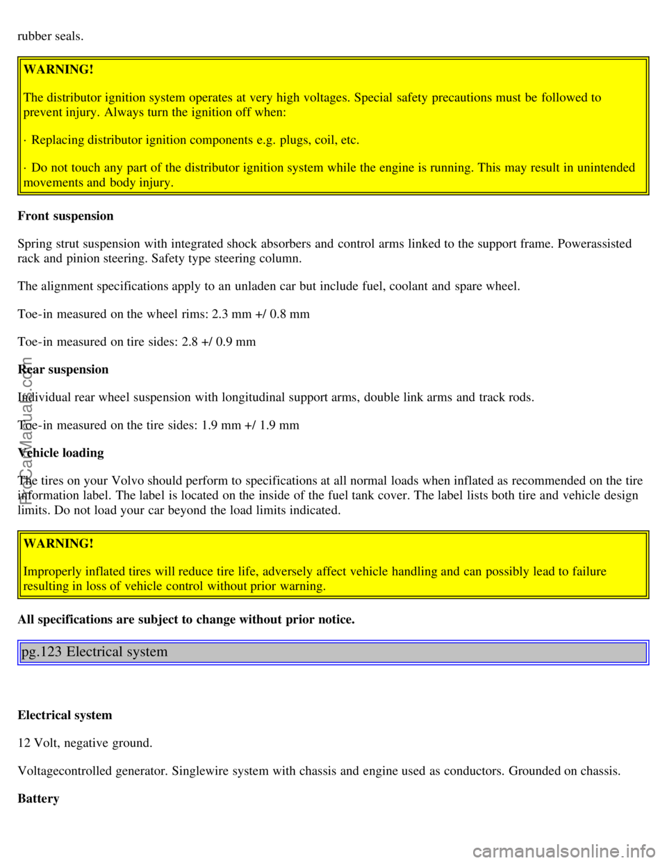 VOLVO S80 1999 Manual PDF rubber seals.
WARNING!
The distributor ignition system operates at very high voltages. Special safety precautions must be followed to
prevent injury. Always turn the ignition off when:
· Replacing VOLVO S80 1999 Manual PDF rubber seals.
WARNING!
The distributor ignition system operates at very high voltages. Special safety precautions must be followed to
prevent injury. Always turn the ignition off when:
· Replacing