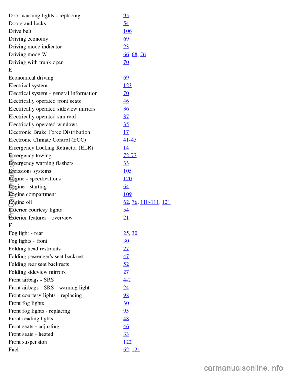 VOLVO S80 1999  Owners Manual Door warning lights - replacing95
Doors  and  locks54
Drive belt106
Driving economy69
Driving mode indicator23
Driving mode W66, 68, 76
Driving with trunk open70
E
Economical driving69
Electrical syst