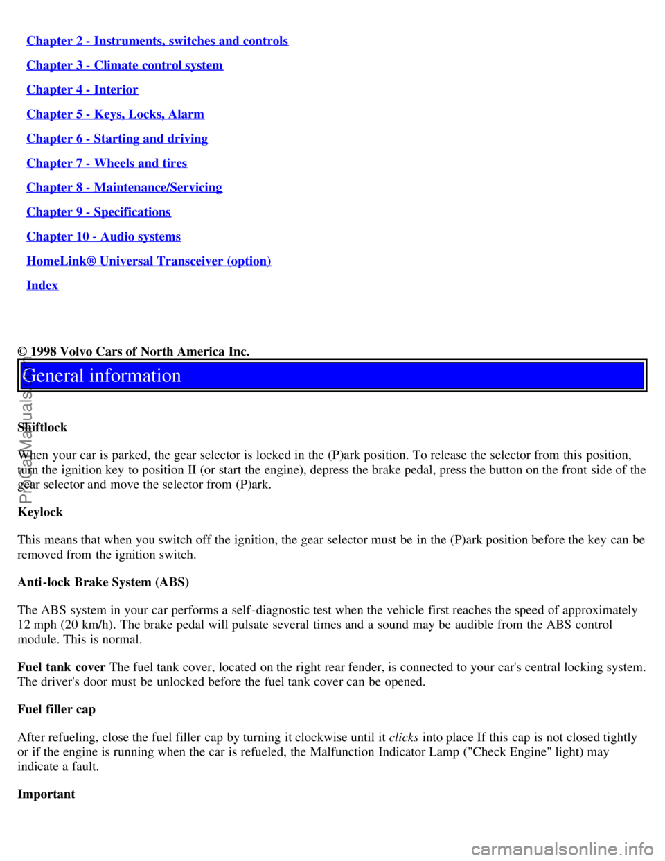 VOLVO S80 2001  Owners Manual Chapter 2 - Instruments, switches and controls
Chapter 3 - Climate control system
Chapter 4 - Interior
Chapter 5 - Keys, Locks, Alarm
Chapter 6 - Starting and driving
Chapter 7 - Wheels and tires
Chap