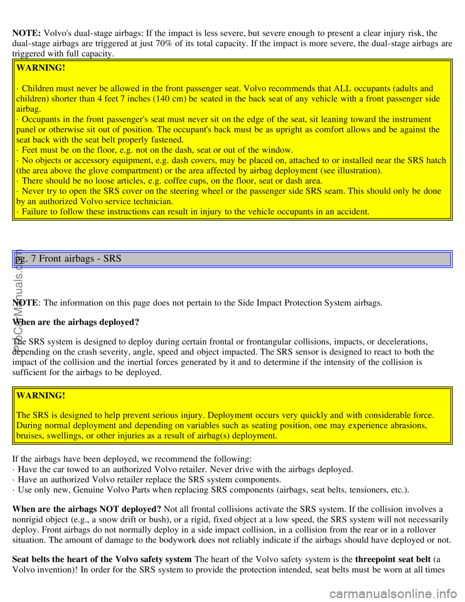 VOLVO S80 2001 User Guide NOTE: Volvos dual-stage airbags: If the impact is less severe, but severe enough to present a clear injury risk, the
dual-stage airbags are triggered at just 70% of its total capacity. If the i VOLVO S80 2001 User Guide NOTE: Volvos dual-stage airbags: If the impact is less severe, but severe enough to present a clear injury risk, the
dual-stage airbags are triggered at just 70% of its total capacity. If the i