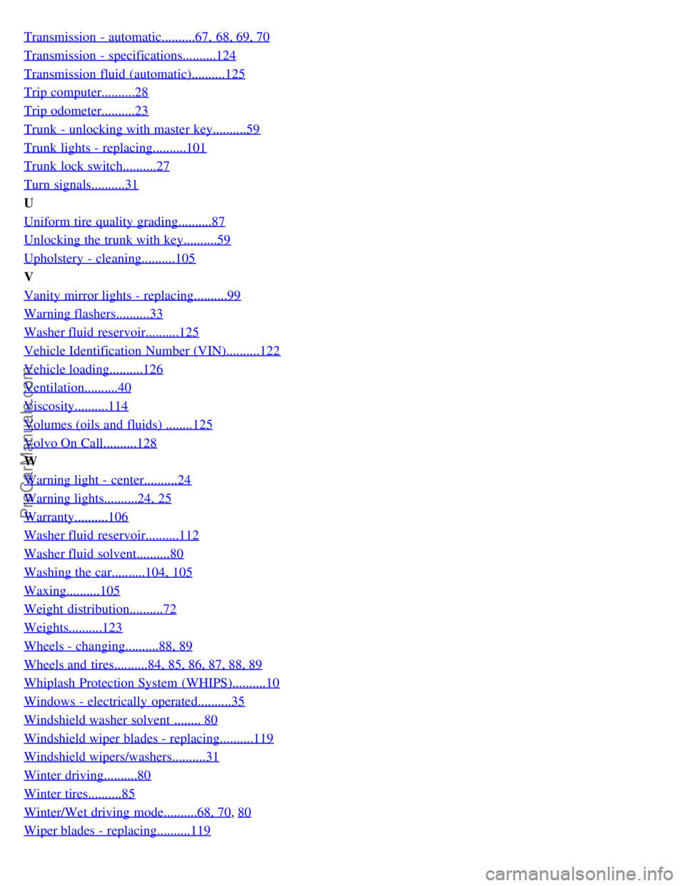 VOLVO S80 2001 Owners Manual Transmission - automatic..........67, 68, 69, 70
Transmission - specifications..........124
Transmission fluid (automatic)..........125
Trip computer..........28
Trip odometer..........23
Trunk - un VOLVO S80 2001 Owners Manual Transmission - automatic..........67, 68, 69, 70
Transmission - specifications..........124
Transmission fluid (automatic)..........125
Trip computer..........28
Trip odometer..........23
Trunk - un