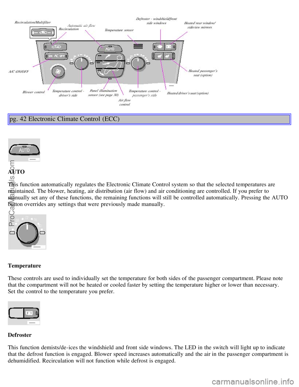 VOLVO S80 2001 Owners Manual pg. 42 Electronic Climate Control (ECC)
AUTO
This function automatically regulates the Electronic Climate Control system so that the selected temperatures are
maintained. The blower, heating, air VOLVO S80 2001 Owners Manual pg. 42 Electronic Climate Control (ECC)
AUTO
This function automatically regulates the Electronic Climate Control system so that the selected temperatures are
maintained. The blower, heating, air